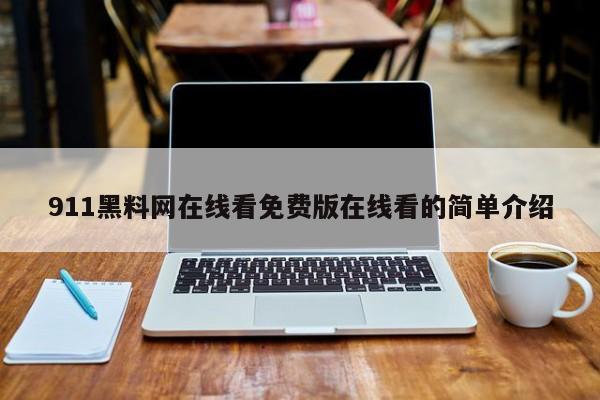 911黑料网在线看免费版在线看的简单介绍
