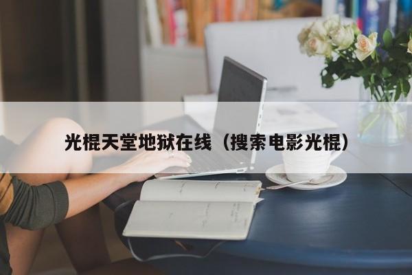 光棍天堂地狱在线（搜索电影光棍）