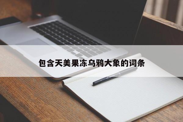 包含天美果冻乌鸦大象的词条