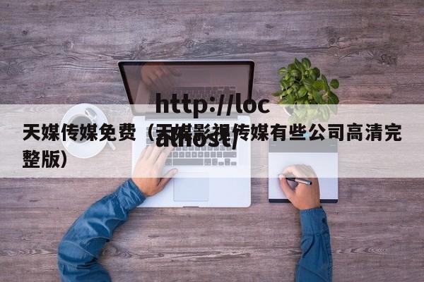 天媒传媒免费（天媒影视传媒有些公司高清完整版）